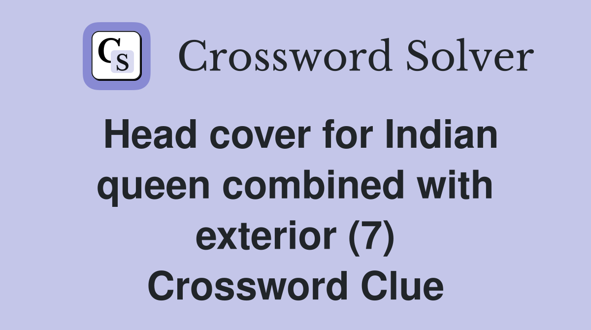 Head cover for Indian queen combined with exterior (7) Crossword Clue